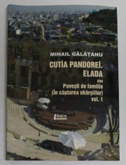 CUTIA PANDOREI . ELADA SAU POVESTI DE FAMILIE ( IN CAUTAREA OBARSIILOR ) de MIHAIL GALATANU , VOLUMUL I , 2012