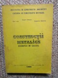CONSTRUCTII METALICE EXEMPLE DE CALCUL - EUGEN CHESARU / ECATERINA BEJINARIU CU DEDICATIE SI AUTOGRAF