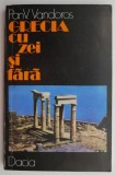 Grecia cu zei si fara &ndash; Pan V. Vandoros - Carte Istorie Grecia Antica