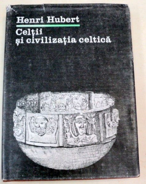 CELTII SI CIVILIZATIA CELTICA-HENRI HUBERT BUCURESTI 1983