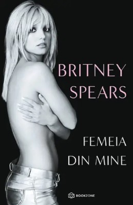 Femeia Din Mine, Britney Spears - Editura Bookzone foto