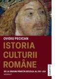 Istoria culturii romane. Volumul 1: De la origini pana in secolul al XVI-lea - Ovidiu Pecican