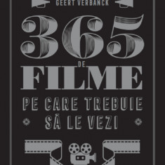 365 de filme pe care trebuie sa le vezi - Geert Verbanck NOUA