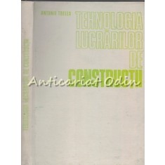 Tehnologia Lucrarilor De Constructii - Antonie Trelea - Tiraj: 6250 Exemplare