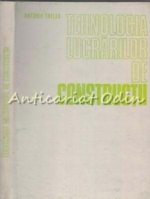 Tehnologia Lucrarilor De Constructii - Antonie Trelea - Tiraj: 6250 Exemplare