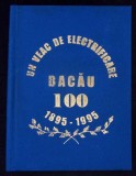 UN VEAC DE ELECTRIFICARE BACAU 100 - 1895-1995 - MONOGRAFIE-V. BOTEA, C. DRAGAN SI COLAB.-363109