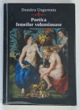 POETICA FEMEILOR VOLUMINOASE , roman de DUMITRU UNGUREANU , 2014 *DEDICATIE