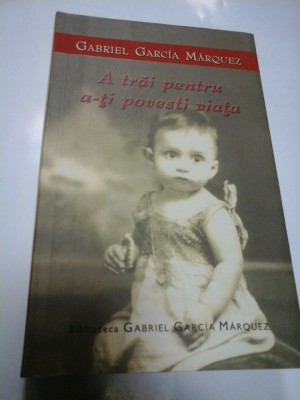 A TRAI PENTRU A-TI POVESTI VIATA - GABRIEL GARCIA MARQUEZ foto
