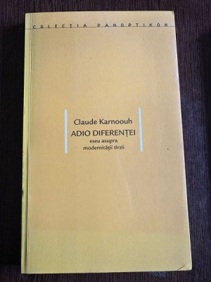Adio Diferentei. Eseu asupra modernitatii tarzii - Claude Karnoouh foto