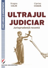 Ultrajul judiciar. Jurisprudenta recenta - Ciprian Coada, Dragos Calin foto