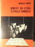Momente din Istoria Teatrului Romanesc - Nicolae Barbu, Editura Eminescu, 1976, Carte Teatru