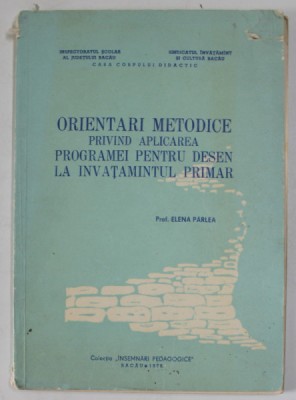 ORIENTARI METODICE PRIVIND APLICAREA PROGRAMEI PENTRU DESEN LA INVATAMANTULUI PRIMAR de PROF. ELENA PARLEA , 1976, COPERTA CU DEFECTE foto