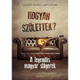 Hogyan sz&uuml;lettek? - A legend&aacute;s magyar sl&aacute;gerek - Lakatos Gy&ouml;rgy