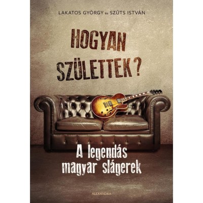 Hogyan sz&amp;uuml;lettek? - A legend&amp;aacute;s magyar sl&amp;aacute;gerek - Lakatos Gy&amp;ouml;rgy foto