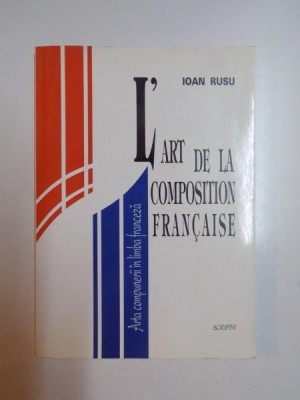 L &amp;#039;ART DE LA COMPOSITION FRANCAISE ,ARTA COMPUNERII IN LIMBA FRANCEZA , par IOAN RUSU , 1998 foto