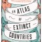 An Atlas of Extinct Countries