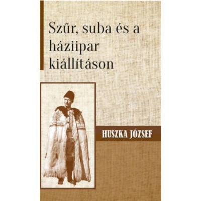 Szűr, suba &amp;eacute;s a h&amp;aacute;ziipar ki&amp;aacute;ll&amp;iacute;t&amp;aacute;son - Huszka J&amp;oacute;zsef foto