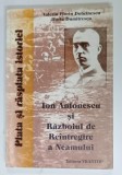 ION ANTONESCU SI RAZBOIUL DE REINTREGIRE A NEAMULUI de VALERIU FLORIN DOBRINESCU si HORIA DUMITRESCU , 1997