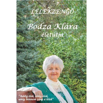 L&amp;eacute;lekzengő - Bodza Kl&amp;aacute;ra &amp;eacute;let&amp;uacute;tja - Bodza Kl&amp;aacute;ra foto