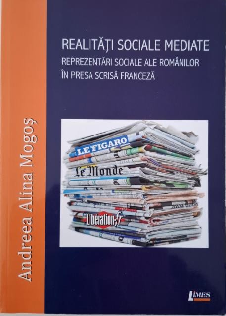 Realitati sociale mediate. Reprezentari sociale ale romanilor in presa scrisa franceza &ndash; Andreea Alina Mogos