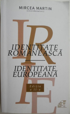 Identitate romaneasca &amp;ndash; identitate europeana &amp;ndash; Mircea Martin (coord.) foto