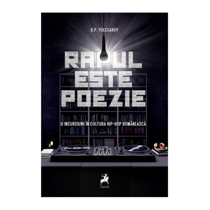 Rapul este poezie. O incursiune in cultur hip-hop romaneasca &ndash; G.P. Volceanov