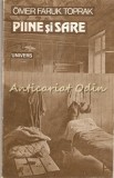 P&acirc;ine și Sare - Omer Faruk Toprak, Roman, Editura Univers 1986, Beletristica, Carte &icirc;n Rom&acirc;nă