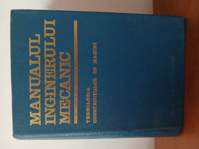 Manualul Inginerului Mecanic-Tehnologia Construcțiilor De Mașini foto