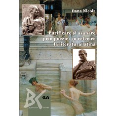 Purificare si asanare prin poezie: cu referire la literatura latina &ndash; Dana Nicola