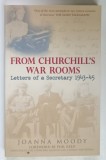 FROM CHURCHILL ' S WAR ROOMS , LETTERS OF A SECRETARY , 1943 - 1945 by JOANNA MOODY , 2008