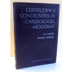 CERTITUDINI SI CONTROVERSE IN CARDIOLOGIA MODERNA de OVIDIU OPRIAN , 1987