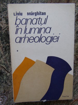 Banatul in lumina arheologiei, vol. I - Liviu Marghitan foto