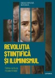 Descopera istoria. Revolutia stiintifica si Iluminismul. Catre cultura modernitatii - Editura Litera