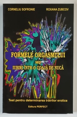 FORMELE ORGASMULUI SAU IUBIRI INTR - O COAJA DE NUCA , TEST PENTRU DETERMINAREA TRAIRILOR EROTICE de CORNELIU SOFRONIE si ROXANA ZUBCOV , 2006 foto