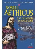 Cumpara ieftin Nobilul Aethicus si o calatorie in jurul lumii. Istoria povestita copiilor. Volumul 2/Simona Antonescu