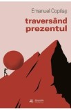 Traversand prezentul - Emanuel Copilas