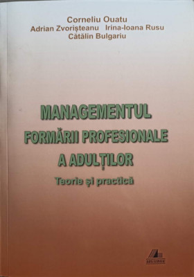 MANAGEMENTUL FORMARII PROFESIONALE A ADULTILOR. TEORIE SI PRACTICA-C. OUATU, A. ZVORISTEANU, IRINA-IOANA RUSU, C foto