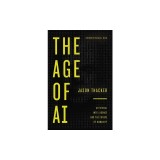 The Age of AI: Artificial Intelligence and the Future of Humanity