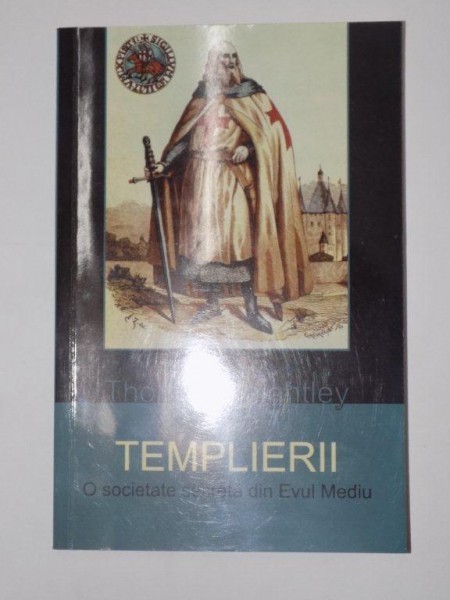 TEMPLIERII. O SOCIETATE SECRETA DIN EVUL MEDIU de THOMAS KEIGHTLEY 2013