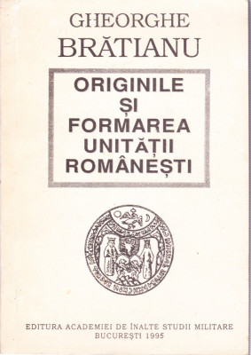 AS - GHEORGHE BRATIANU - ORIGINILE SI FORMAREA UNITATII ROMANESTI foto