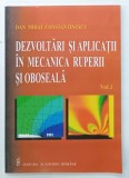 DEZVOLTARI SI APLICATII IN MECANICA RUPERII SI OBOSEALA de DAN MIHAI CONSTANTINESCU , VOLUMUL I , 2003, DEDICATIE *