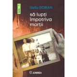 Gellu Dorian - Sa lupti impotriva mortii - 136070