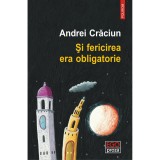 Cumpara ieftin Si fericirea era obligatorie, Andrei Craciun, Polirom