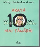 Arata cu 10 Ani Mai Tanara! - Nicky Hambleton-Jones, Curtea Veche, 2007, Medicina Alternativa, 286 pagini, ISBN 9789736692031