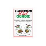 MEDITERRANEAN Diet COOKBOOK: 100+ Delicious, Simple, and Easy-to-Cook Mediterranean Diet Recipes to Lose 10Lbs of Fat in 4 Weeks, and Improve Healt
