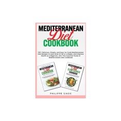 MEDITERRANEAN Diet COOKBOOK: 100+ Delicious, Simple, and Easy-to-Cook Mediterranean Diet Recipes to Lose 10Lbs of Fat in 4 Weeks, and Improve Healt