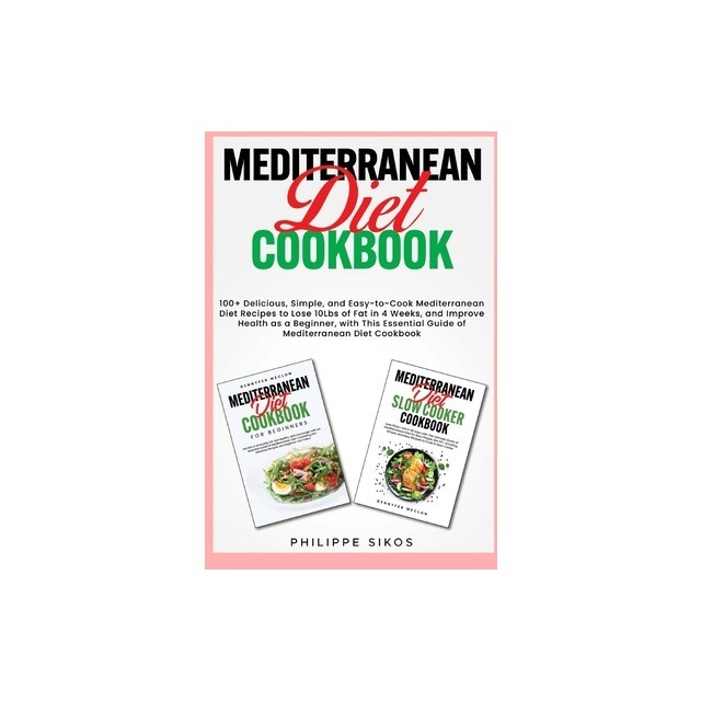 MEDITERRANEAN Diet COOKBOOK: 100+ Delicious, Simple, and Easy-to-Cook Mediterranean Diet Recipes to Lose 10Lbs of Fat in 4 Weeks, and Improve Healt