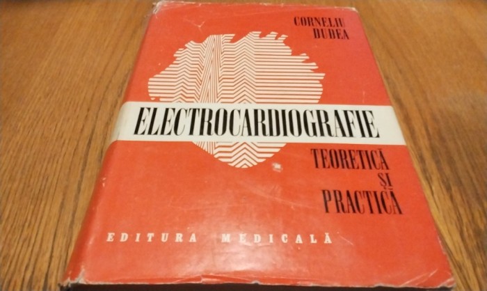 ELECTROCARDIOGRAFIE Teoretica si Practica - Corneliu Dudea - Editura Medicala, 1981, 942 p.