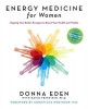 Energy Medicine for Women: Aligning Your Body&#039;s Energies to Boost Your Health and Vitality