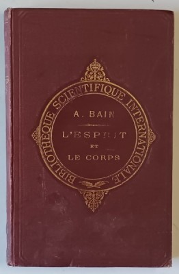 L &amp;#039; ESPRIT ET LE CORPS - CONSIDERES AU POINT DE VUE DE LEURS RELATIONS par A. BAIN , 1896 foto